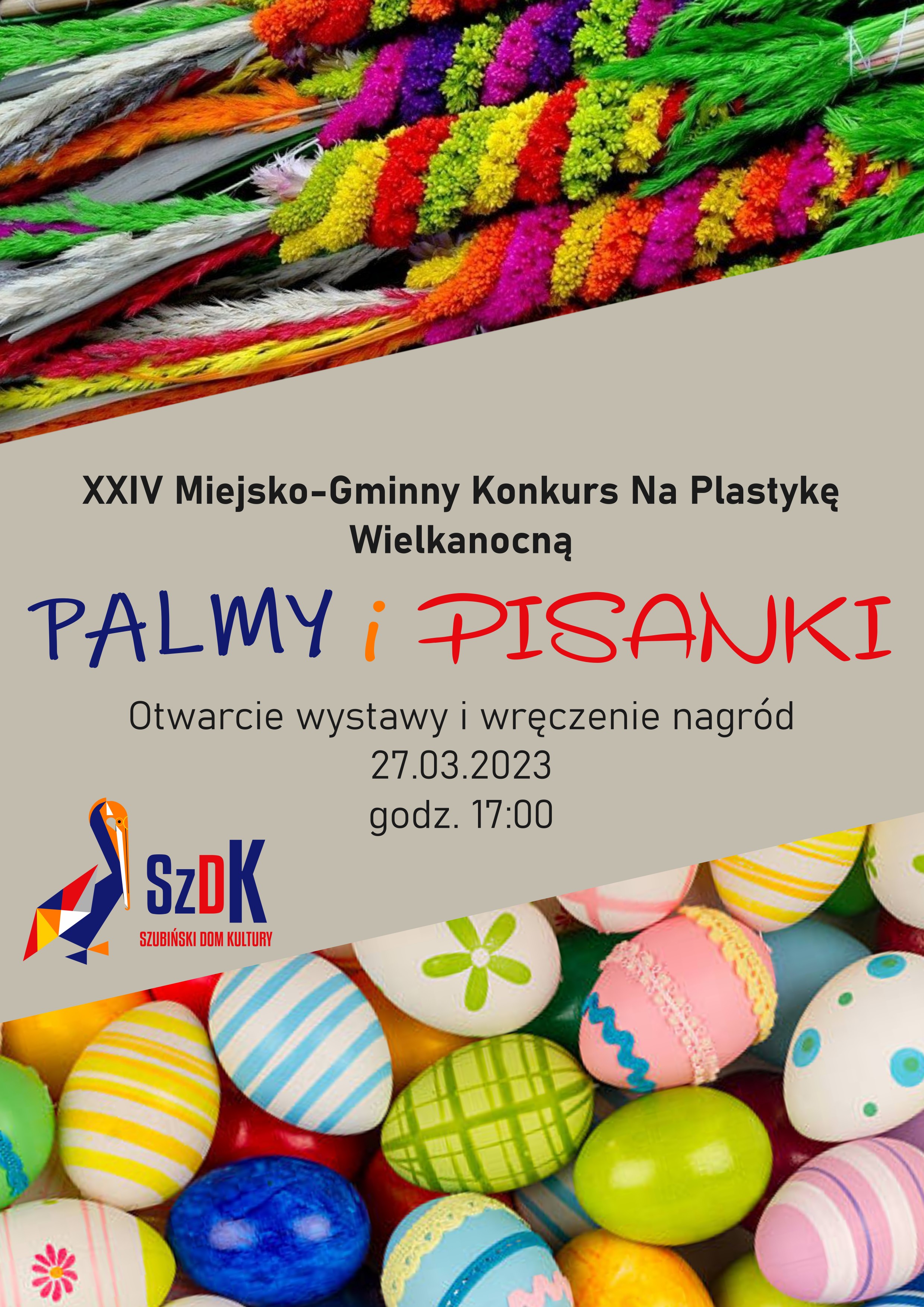 Plakat 24 miejsko-gminny konkurs na plastykę wielkanocną "Palmy i Pisanki". Otwarcie wystawy 27 marca 2023 roku o godzinie 17 w Szubińskim Domu Kultury.